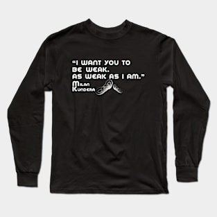 i want you to be weak milan kundera by chakibium Long Sleeve T-Shirt